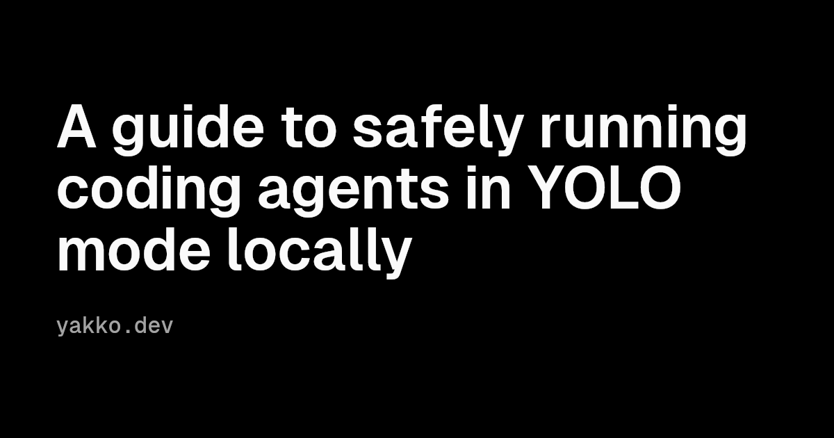 A guide to safely running coding agents in YOLO mode locally